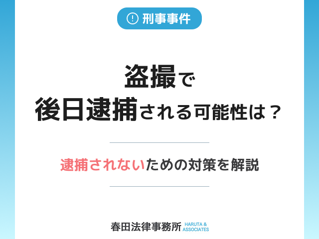 盗撮で後日逮捕される可能性は？逮捕されないための対策を解説