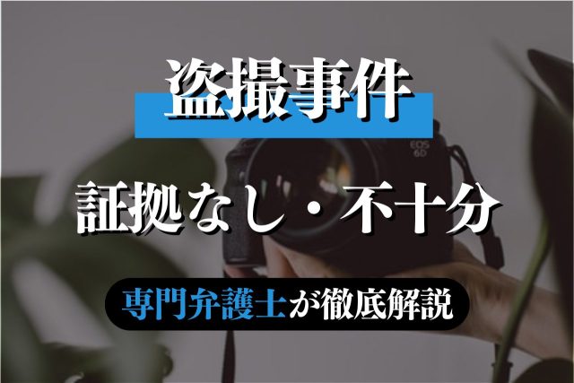 盗撮で証拠なしや証拠不十分でも逮捕、起訴?専門弁護士が解説