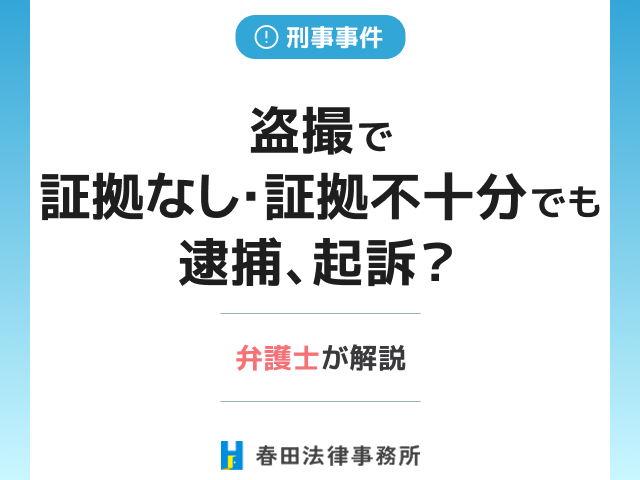 盗撮で証拠なしや証拠不十分でも逮捕、起訴?弁護士が解説