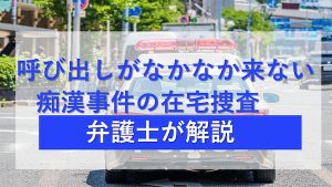 呼び出しがなかなか来ない痴漢事件の在宅捜査