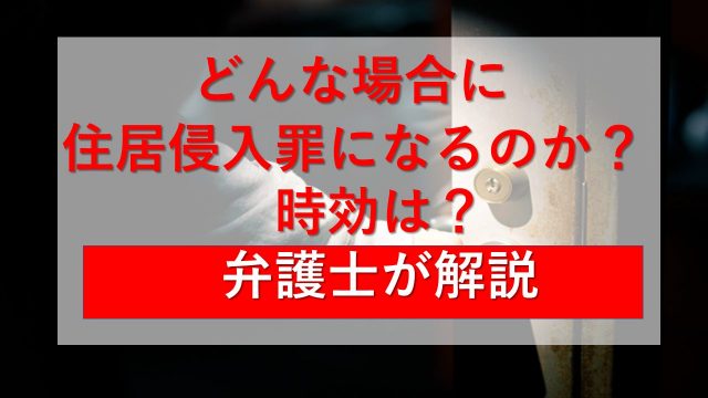 住居侵入罪の構成要件は？罰則や正当な理由などを解説