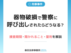 器物破損で警察に呼び出しされたらどうなる？捜査期間・聞かれること・量刑を解説