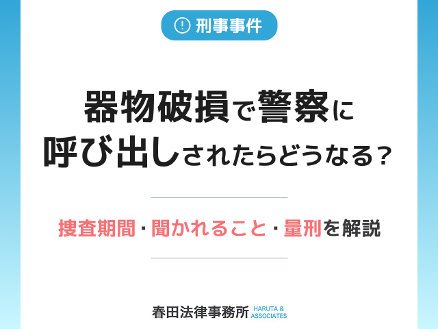 器物破損で警察に呼び出しされたらどうなる？捜査期間・聞かれること・量刑を解説
