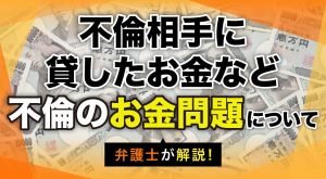 不倫にまつわるお金の問題を専門の弁護士が解説します！