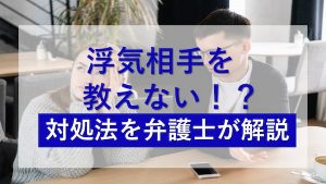 浮気相手を教えない！？対処法を弁護士が解説