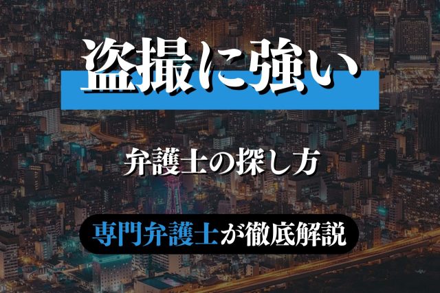 盗撮に強い弁護士を大阪で探すには？その費用も解説