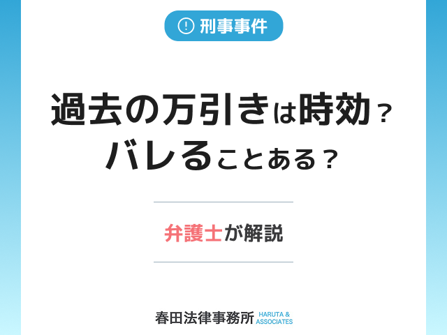 過去の万引きは時効？バレることある？専門弁護士が解説