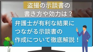 盗撮の示談書の書き方や効力は？弁護士が有利な結果につながる示談書の作成について徹底解説！