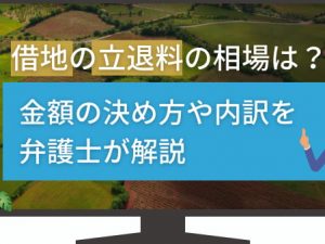 借地の立退料の相場は？金額の決め方や内訳を弁護士が解説
