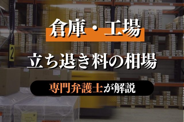 倉庫・工場の立ち退き料の相場とは?専門弁護士が解説