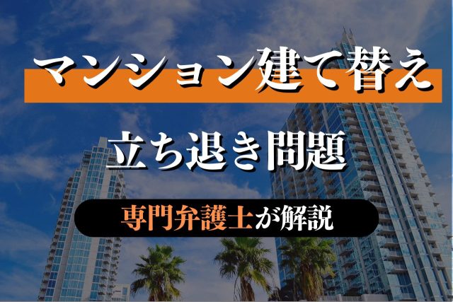 老朽化したマンションの建て替えに伴う立ち退き問題を専門弁護士が解説