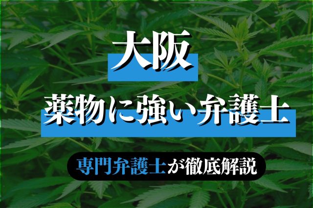 大阪で大麻・薬物に強い弁護士の特徴や費用を専門弁護士が解説