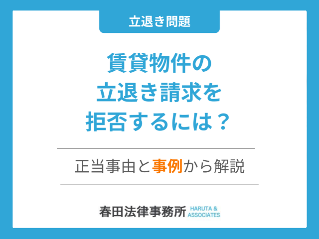賃貸物件の立ち退き請求を拒否するには？正当事由と事例から解説