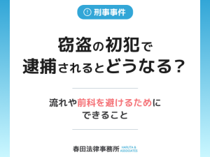 窃盗の初犯で逮捕されるとどうなる？逮捕後の流れと前科を避けるためにできること
