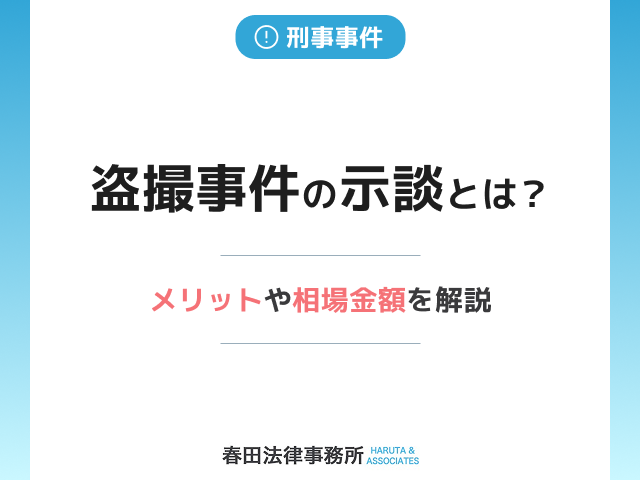 盗撮事件の示談とは？メリットや相場金額を解説