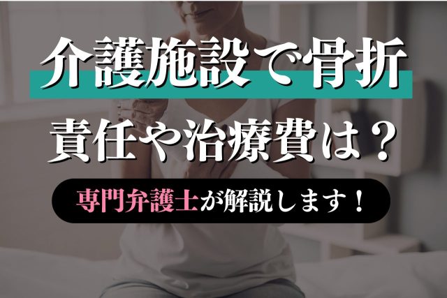 介護施設で骨折!責任や治療費について専門弁護士が解説