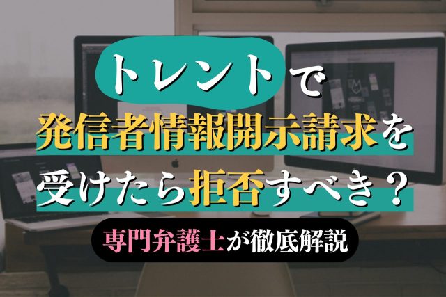 トレントで開示請求がきたら拒否すべき?拒否した場合の流れを解説