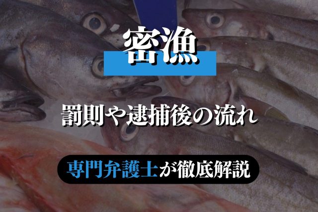 密漁の罰則や捕まった後の流れについて専門弁護士が解説！