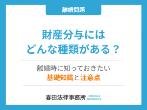 財産分与にはどんな種類がある？離婚時に知っておきたい基礎知識と注意点