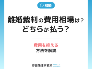 離婚裁判の費用相場は？どちらが払う？費用を抑える方法は？