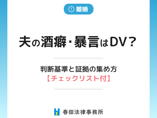 夫の酒癖・暴言はDV?判断基準と証拠の集め方【チェックリスト付】