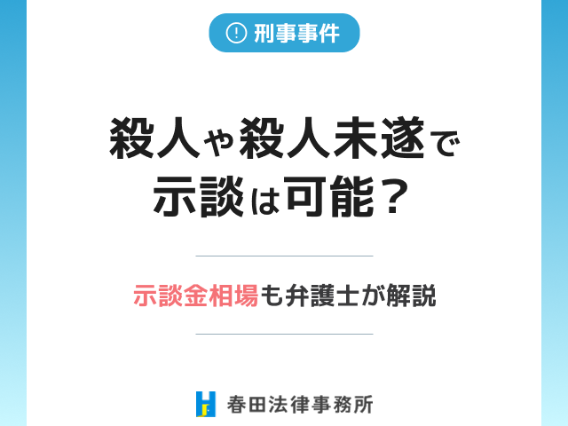 殺人や殺人未遂で示談は可能？示談金相場も弁護士が解説