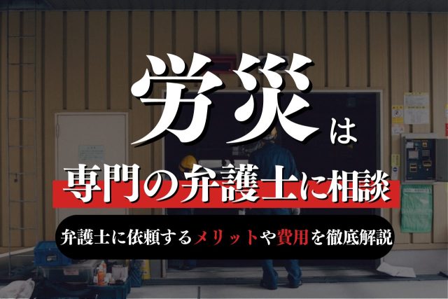 労災（労働災害）は専門の弁護士に相談！弁護士に依頼するメリットや費用を徹底解説