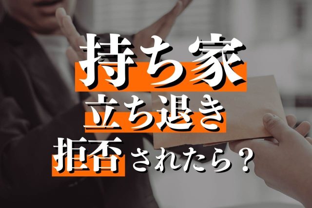 持ち家と立ち退き拒否の問題を2つのケースで解説!地権者が押さえるべき知識を弁護士が紹介