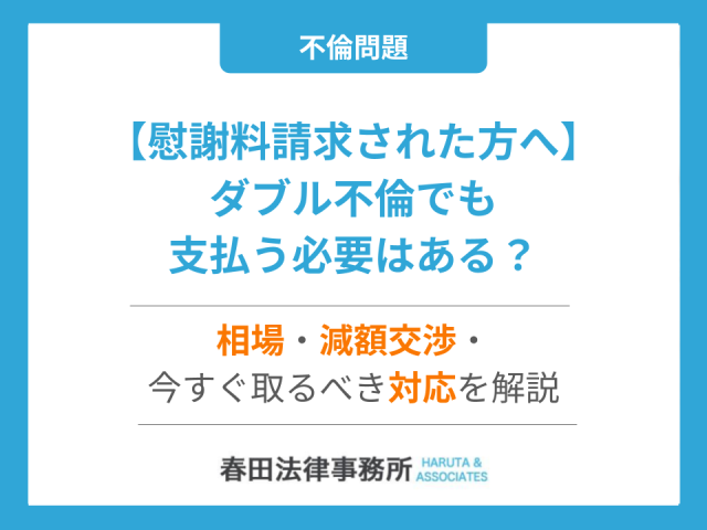 【慰謝料請求された方へ】ダブル不倫でも支払う必要はある？相場・減額交渉・今すぐ取るべき対応を解説