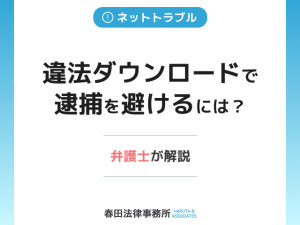 違法ダウンロードで逮捕を避けるには？弁護士が解説