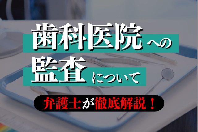 歯科医院の監査までの流れは？対象になったら？専門弁護士が解説