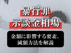 暴行罪の示談金の相場は？金額に影響する要素や減額する方法も詳しく解説