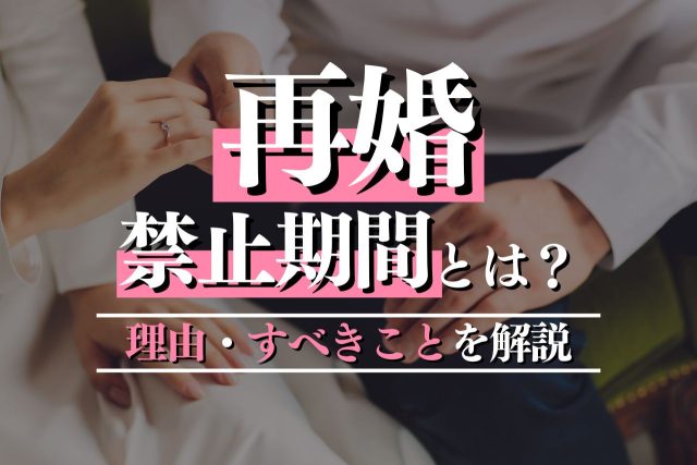 再婚禁止期間とは何か?理由・例外・すべきことを解説