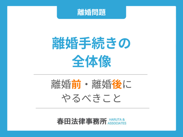 離婚手続きの全体像と離婚前・離婚後にやるべきこと