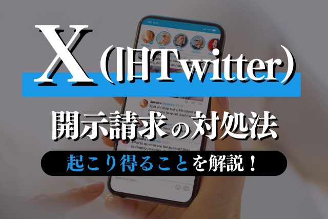 X（旧Twitter）開示請求後の対処法は？状況・起こり得ること・すべきことを解説
