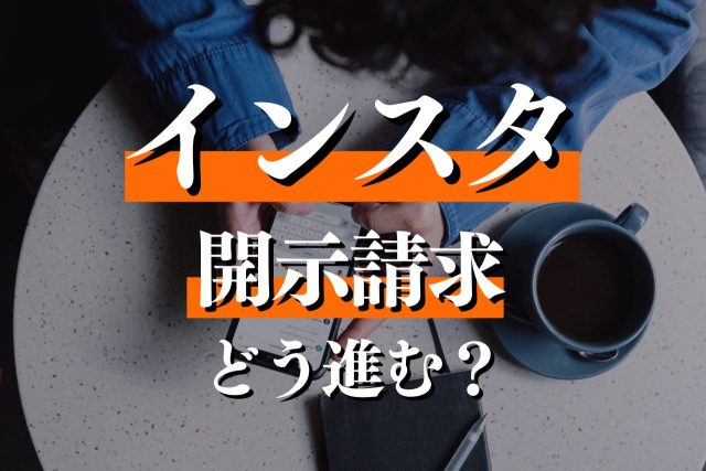インスタでの開示請求はどう進む？対処方法や刑罪・解決までの流れを解説！