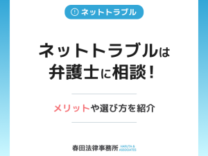ネットトラブルは弁護士に相談を！メリットや選び方を詳しく紹介