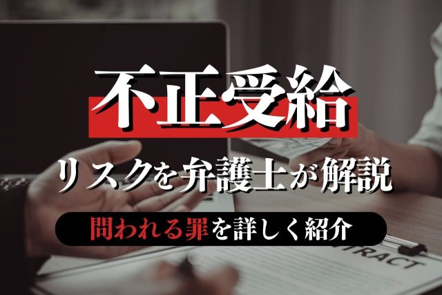 不正受給のお悩みは弁護士に相談を！問われる罪・活動内容・メリットを詳しく解説