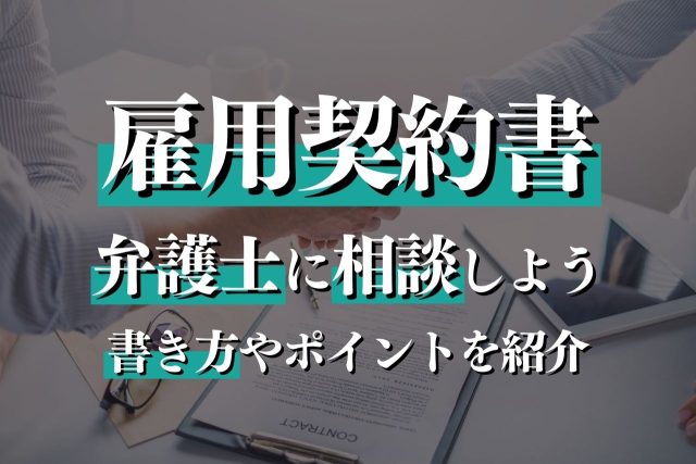 雇用契約書を専門弁護士が解説!企業のための書き方・リスク・ポイントを詳しく紹介