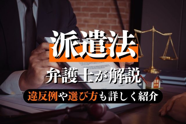 派遣法を弁護士が解説！違反例・活動内容・選び方も詳しく紹介