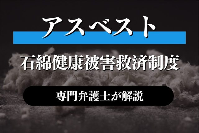 石綿健康被害救済制度について専門家が分かりやすく解説!