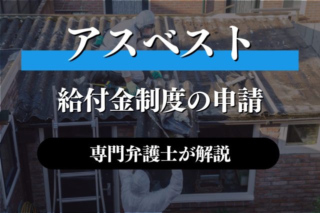 建設アスベスト給付金を申請・請求するには?専門家が解説