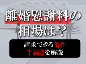 離婚慰謝料の相場は？請求できる条件や手続きについて解説