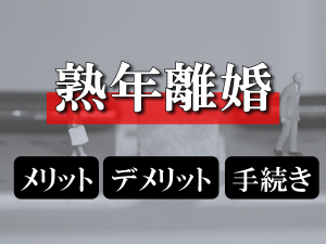 熟年離婚とは？原因やメリット・デメリット、手続きの流れを解説