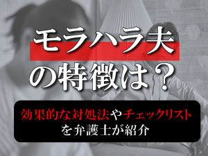 モラハラ夫の特徴は？効果的な対処法やチェックリストを弁護士が紹介