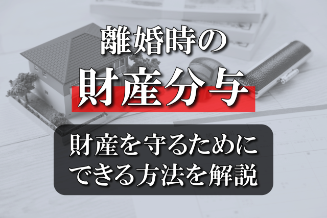 離婚時に財産分与をしたくない！財産を守るためにできる方法を解説