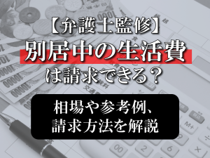 【弁護士監修】別居中の生活費は請求できる？相場や参考例、請求方法を解説