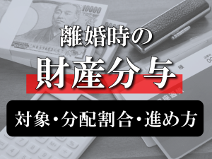 離婚時の財産分与の対象になるものとは？分配割合や進め方を解説