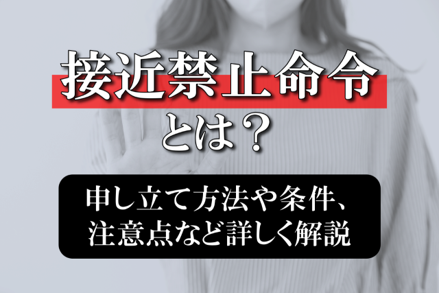 接近禁止命令とは？申し立て方法や条件、注意点など詳しく解説