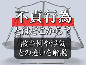 不貞行為とはどこから？該当例や浮気との違いを解説